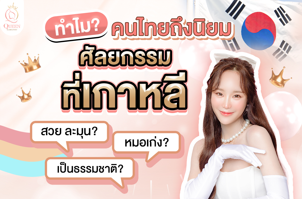 ทำศัลยกรรมที่เกาหลี ดียังไง queen surgery บทความ_33_ทำไมคนไทยถึงนิยมศัลยกรรมที่เกาหลี